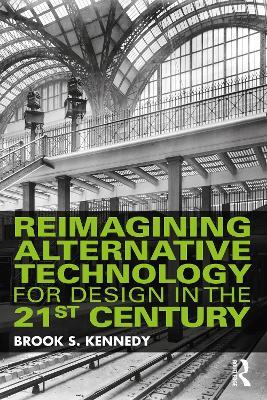 Reimagining Alternative Technology for Design in the 21st Century - Brook S. Kennedy - cover
