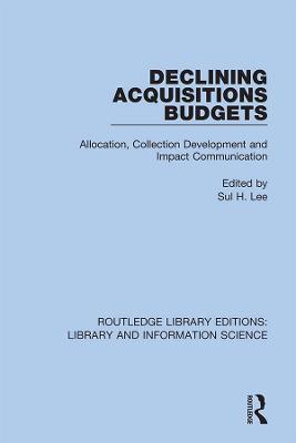 Declining Acquisitions Budgets: Allocation, Collection Development, and Impact Communication - cover