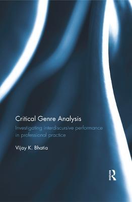 Critical Genre Analysis: Investigating interdiscursive performance in professional practice - Vijay K. Bhatia - cover