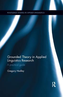 Grounded Theory in Applied Linguistics Research: A practical guide - Gregory Hadley - cover