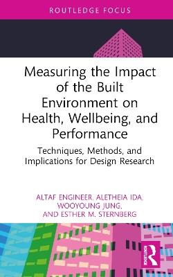 Measuring the Impact of the Built Environment on Health, Wellbeing, and Performance: Techniques, Methods, and Implications for Design Research - Altaf Engineer,Aletheia Ida,Wooyoung Jung - cover