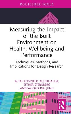 Measuring the Impact of the Built Environment on Health, Wellbeing, and Performance: Techniques, Methods, and Implications for Design Research - Altaf Engineer,Aletheia Ida,Wooyoung Jung - cover