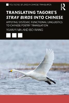 Translating Tagore's Stray Birds into Chinese: Applying Systemic Functional Linguistics to Chinese Poetry Translation - Yuanyi Ma,Bo Wang - cover