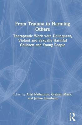 From Trauma to Harming Others: Therapeutic Work with Delinquent, Violent and Sexually Harmful Children and Young People - cover