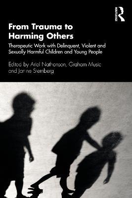 From Trauma to Harming Others: Therapeutic Work with Delinquent, Violent and Sexually Harmful Children and Young People - cover