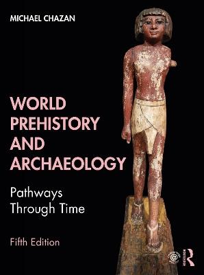 World Prehistory and Archaeology: Pathways Through Time - Michael Chazan - cover