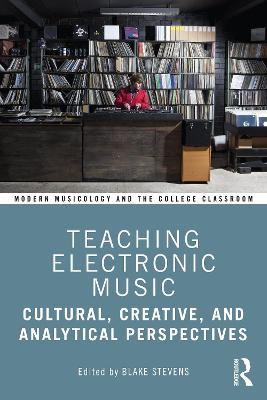Teaching Electronic Music: Cultural, Creative, and Analytical Perspectives - cover