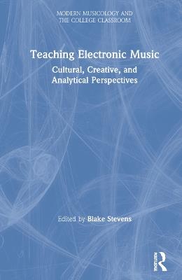 Teaching Electronic Music: Cultural, Creative, and Analytical Perspectives - cover