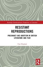 Resistant Reproductions: Pregnancy and Abortion in British Literature and Film