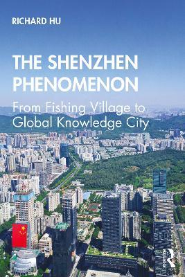 The Shenzhen Phenomenon: From Fishing Village to Global Knowledge City - Richard Hu - cover