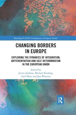 Changing Borders in Europe: Exploring the Dynamics of Integration, Differentiation and Self-Determination in the European Union - cover