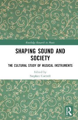 Shaping Sound and Society: The Cultural Study of Musical Instruments - cover