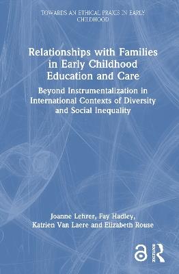 Relationships with Families in Early Childhood Education and Care: Beyond Instrumentalization in International Contexts of Diversity and Social Inequality - Joanne Lehrer,Fay Hadley,Katrien Van Laere - cover