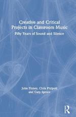 Creative and Critical Projects in Classroom Music: Fifty Years of Sound and Silence