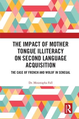 The Impact of Mother Tongue Illiteracy on Second Language Acquisition: The Case of French and Wolof in Senegal - Moustapha Fall - cover