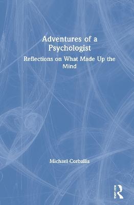 Adventures of a Psychologist: Reflections on What Made Up the Mind - Michael Corballis - cover