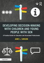 Developing Decision-making with Children and Young People with SEN: A Practical Guide For Education and Associated Professionals
