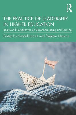 The Practice of Leadership in Higher Education: Real-world Perspectives on Becoming, Being and Leaving - cover