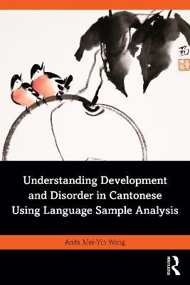 Understanding Development and Disorder in Cantonese using Language Sample Analysis - Anita Mei-Yin Wong - cover
