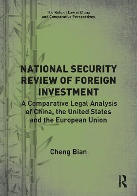 National Security Review of Foreign Investment: A Comparative Legal Analysis of China, the United States and the European Union - Cheng Bian - cover