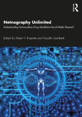 Netnography Unlimited: Understanding Technoculture using Qualitative Social Media Research - cover