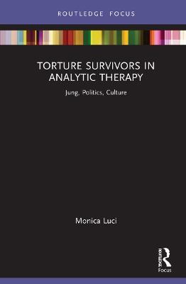 Torture Survivors in Analytic Therapy: Jung, Politics, Culture - Monica Luci - cover