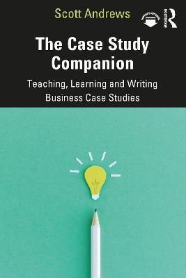 The Case Study Companion: Teaching, Learning and Writing Business Case Studies - Scott Andrews - cover
