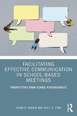 Facilitating Effective Communication in School-Based Meetings: Perspectives from School Psychologists - Jason R. Parkin,Ashli D. Tyre - cover