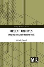 Urgent Archives: Enacting Liberatory Memory Work
