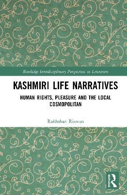 Kashmiri Life Narratives: Human Rights, Pleasure and the Local Cosmopolitan - Rakhshan Rizwan - cover
