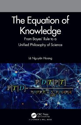 The Equation of Knowledge: From Bayes' Rule to a Unified Philosophy of Science - Lê Nguyên Hoang - cover