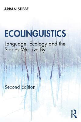 Ecolinguistics: Language, Ecology and the Stories We Live By - Arran Stibbe - cover