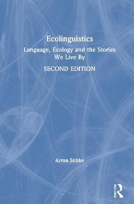 Ecolinguistics: Language, Ecology and the Stories We Live By - Arran Stibbe - cover