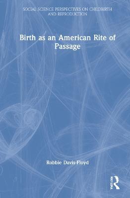 Birth as an American Rite of Passage - Robbie Davis-Floyd - cover