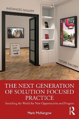 The Next Generation of Solution Focused Practice: Stretching the World for New Opportunities and Progress - Mark McKergow - cover