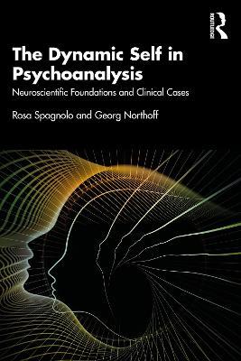The Dynamic Self in Psychoanalysis: Neuroscientific Foundations and Clinical Cases - Rosa Spagnolo,Georg Northoff - cover
