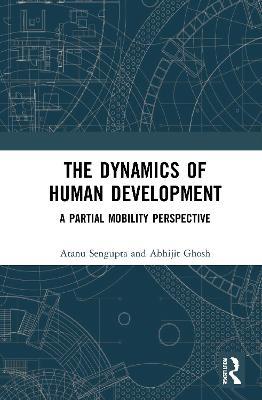 The Dynamics of Human Development: A Partial Mobility Perspective - Atanu Sengupta,Abhijit Ghosh - cover