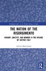 The Nation of the Risorgimento: Kinship, Sanctity, and Honour in the Origins of Unified Italy