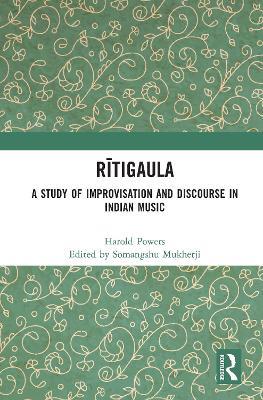 Ritigaula: A Study of Improvisation and Discourse in Indian Music - cover