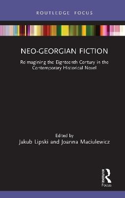 Neo-Georgian Fiction: Reimagining the Eighteenth Century in the Contemporary Historical Novel - cover