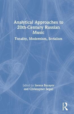Analytical Approaches to 20th-Century Russian Music: Tonality, Modernism, Serialism - cover
