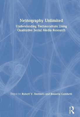 Netnography Unlimited: Understanding Technoculture using Qualitative Social Media Research - cover