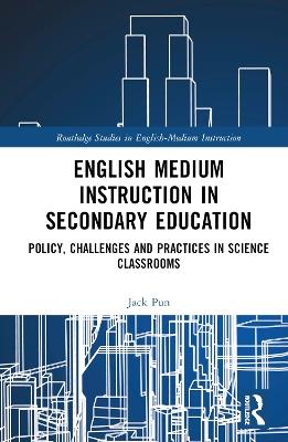 English Medium Instruction in Secondary Education: Policy, Challenges and Practices in Science Classrooms - Jack Pun - cover