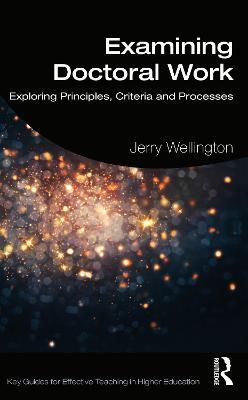Examining Doctoral Work: Exploring Principles, Criteria and Processes - Jerry Wellington - cover