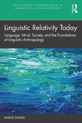 Linguistic Relativity Today: Language, Mind, Society, and the Foundations of Linguistic Anthropology - Marcel Danesi - cover