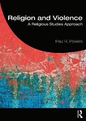 Religion and Violence: A Religious Studies Approach - Paul Powers - cover