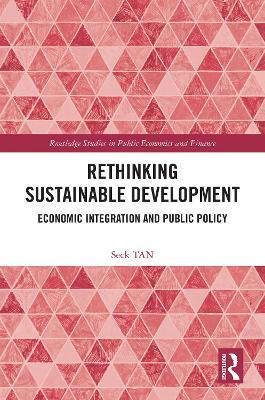 Rethinking Sustainable Development: Economic Integration and Public Policy - Seck TAN - cover