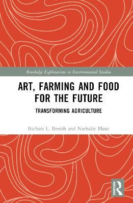 Art, Farming and Food for the Future: Transforming Agriculture - Barbara L. Benish,Nathalie Blanc - cover