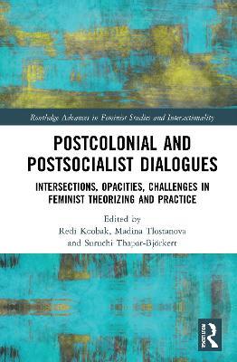 Postcolonial and Postsocialist Dialogues: Intersections, Opacities, Challenges in Feminist Theorizing and Practice - cover