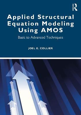 Applied Structural Equation Modeling using AMOS: Basic to Advanced Techniques - Joel Collier - cover